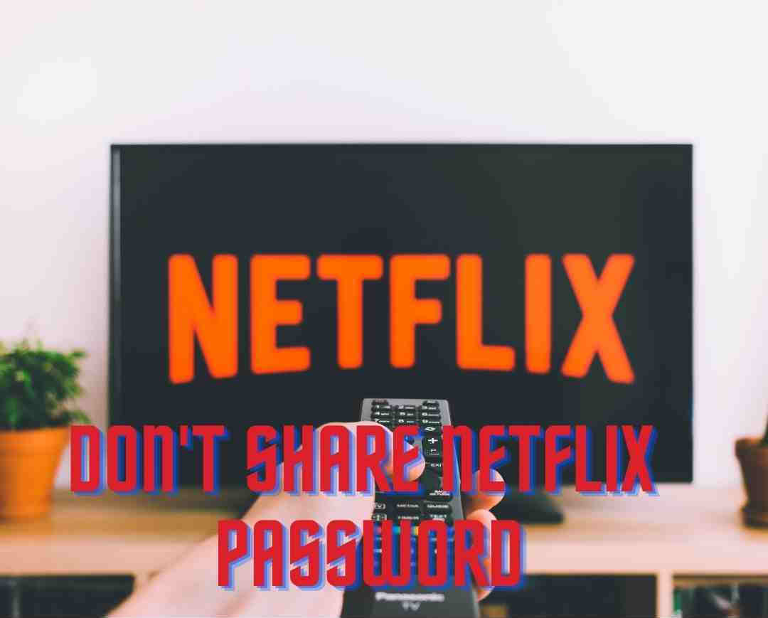 Don't Share Netflix Password - Here is Why - Megastarsbio.com